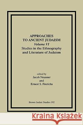 Approaches to Ancient Judaism, Volume VI: Studies in the Ethnography and Literature of Judaism Neusner, Jacob 9781930675735 Brown Judaic Studies