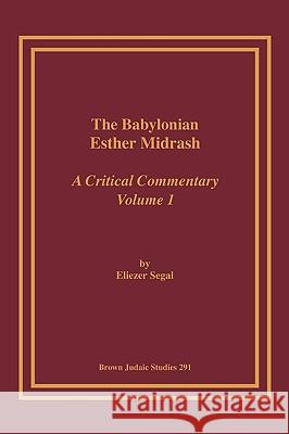 The Babylonian Esther Midrash: A Critical Commentary, Volume 1 Segal, Eliezar 9781930675759