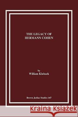 The Legacy of Hermann Cohen William Kluback 9781930675766 Brown Judaic Studies