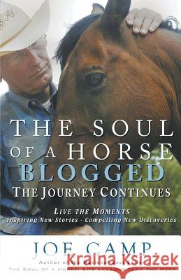 The Soul of a Horse Blogged - The Journey Continues: Live the Moments - Inspiring New Stories - Compelling New Discoveries Joe Camp, Kathleen Camp 9781930681040 14 Hands Press