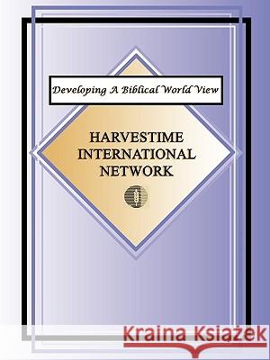 Developing a Biblical World View Harvestime International Network 9781930703117 Harvestime International Institute