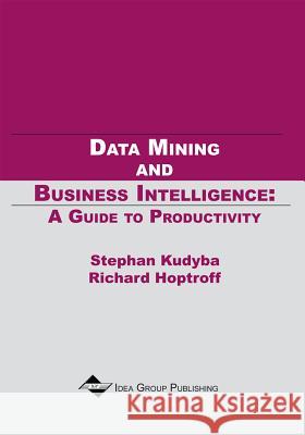 Data Mining and Business Intelligence: A Guide to Productivity Kudyba, Stephan 9781930708037