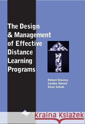 The Design and Management of Effective Distance Learning Programs Richard Discenza Caroline Howard Karen Schenk 9781930708204
