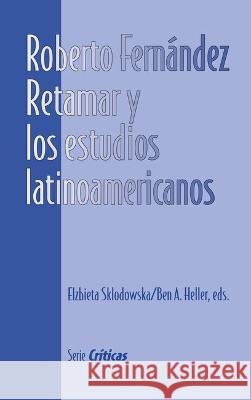 Roberto Fernandez Retamar y los estudios latinoamericanos Elzbieta Sklodowska Ben A. Heller  9781930744011 Instituto Internacional de Literatura Iberoam