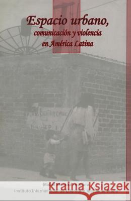 Espacio urbano, comunicacion y violencia en America Latina Mabel Morana   9781930744080