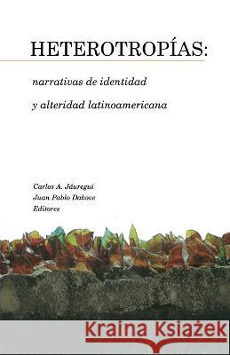 Heterotropias: narrativas de identidad y alteridad latinoamericana Carlos A. Jauregui Juan Pablo Dabove  9781930744097 Instituto Internacional de Literatura Iberoam