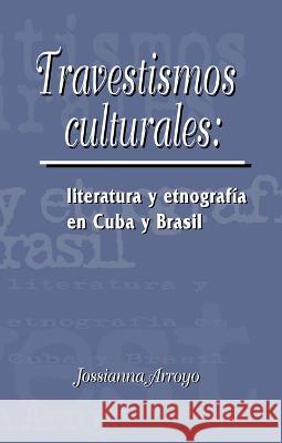 Travestismos culturales: literatura y etnografia en Cuba y Brasil Jossianna Arroyo   9781930744189 Instituto Internacional de Literatura Iberoam