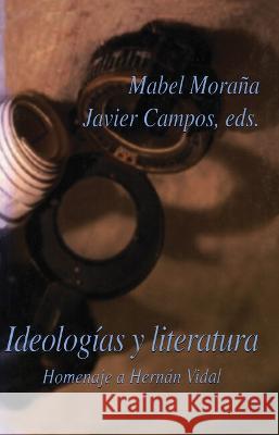 Ideologias y Literatura: Homenaje a Hernan Vidal Mabel Morana Javier Campos  9781930744257