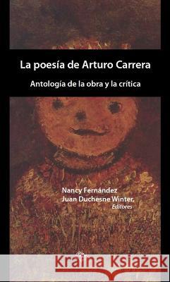 La poesia de Arturo Carrera: Antologia de la obra y la critica Nancy Fernandez Juan Duchesne Winter  9781930744356 Instituto Internacional de Literatura Iberoam