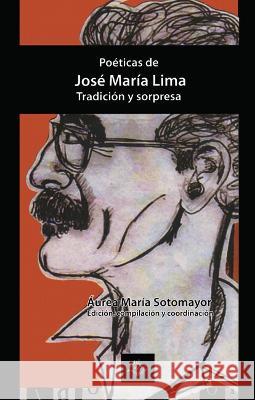 Poeticas de Jose Maria Lima: Tradicion y sorpresa Aurea Maria Sotomayor   9781930744523 Instituto Internacional de Literatura Iberoam