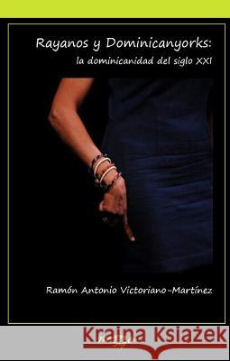 Rayanos y Dominicanyorks: la dominicanidad del siglo XXI Ramon Antonio Victoriano-Martinez   9781930744608 Instituto Internacional de Literatura Iberoam