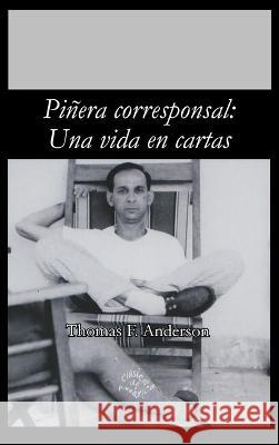 Pinera corresponsal: Una vida en cartas Thomas F. Anderson   9781930744790 Instituto Internacional de Literatura Iberoam