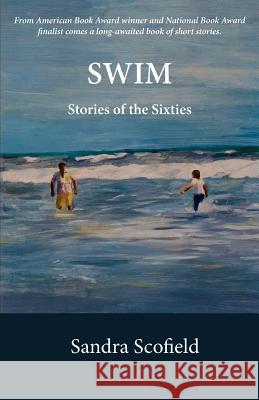 Swim: Stories of the Sixties Sandra Scofield 9781930835184