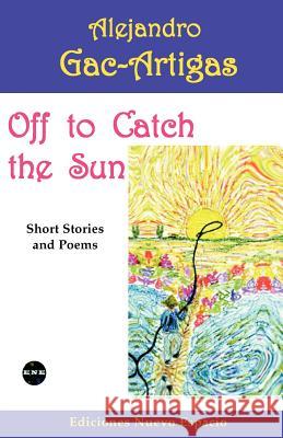 Off to Catch the Sun: Short Stories and Poems Alejandro Gac-Artigas 9781930879287