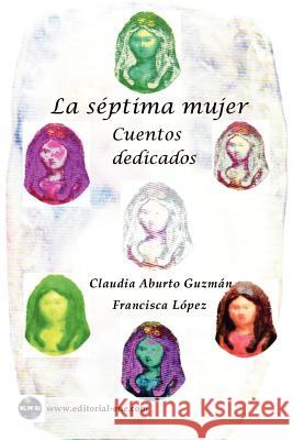 La séptima mujer: cuentos dedicados Aburto Guzman, Claudia 9781930879423 Ediciones Nuevo Espacio