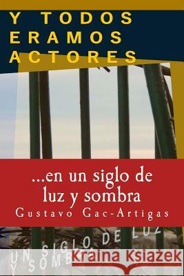 Y TODOS ERAMOS ACTORES, un siglo de luz y sombra Gac-Artigas, Priscilla 9781930879645