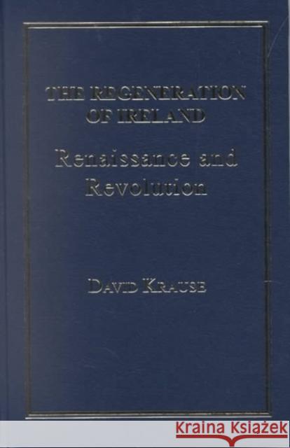 The Regeneration of Ireland: Renaissance and Revolution Krause, David 9781930901025