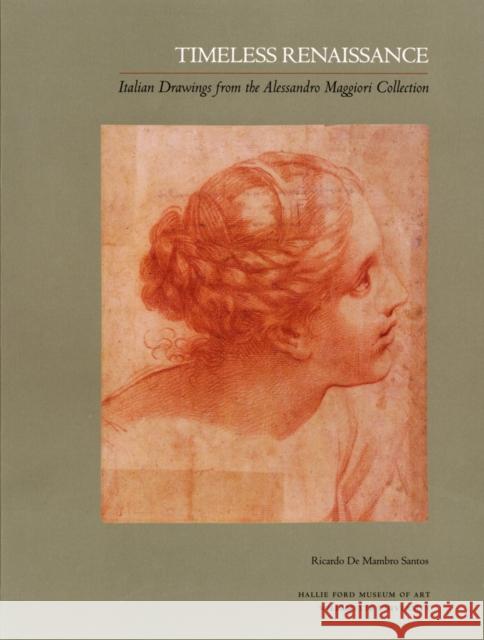 Timeless Renaissance: Italian Drawings from the Alessandro Maggiori Collection Santos, Ricardo de Mambro 9781930957657 Hallie Ford Museum of Art