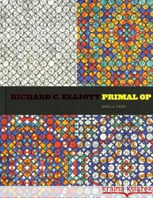 Richard C. Elliott: Primal Op Sheila Farr 9781930957718 Hallie Ford Museum of Art