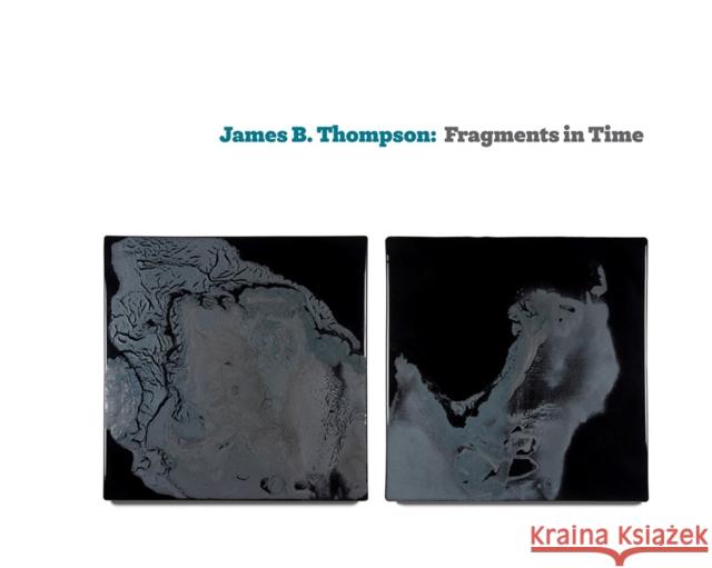 James B. Thompson: Fragments in Time Bob Hicks   9781930957732 Hallie Ford Museum of Art,US