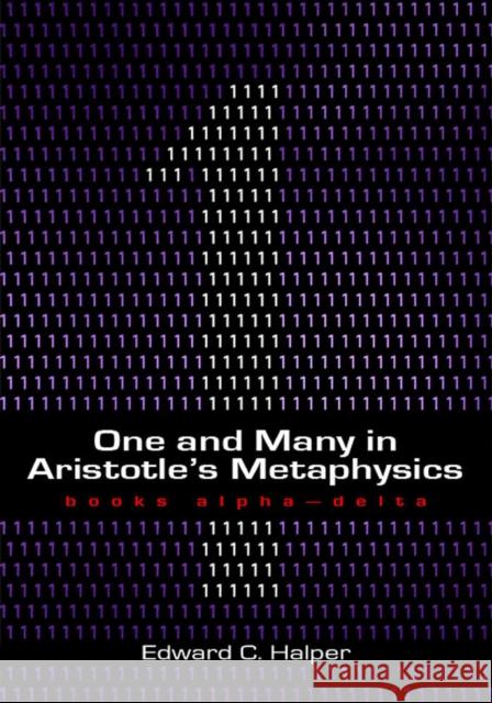 One and Many in Aristotle's Metaphysics: Books Alpha-Delta: Books Alpha-Delta Halper, Edward C. 9781930972216