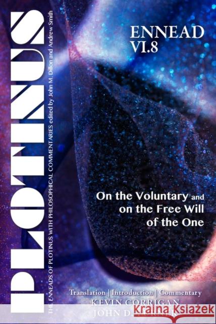 Plotinus Ennead VI.8: On the Voluntary and on the Free Will of the One: Translation, with an Introduction, and Commentary Plotinus                                 Kevin Corrigan John Douglas Turner 9781930972391 Parmenides Publishing