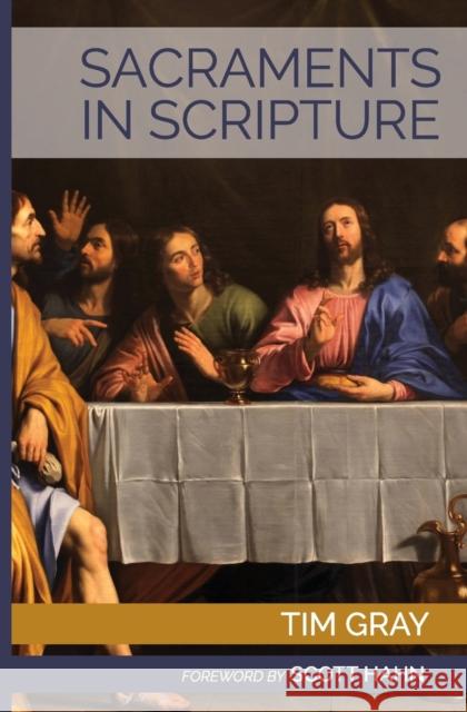 Sacraments in Scripture: Salvation History Made Present Tim Gray Scott W. Hahn 9781931018043 Emmaus Road Publishing