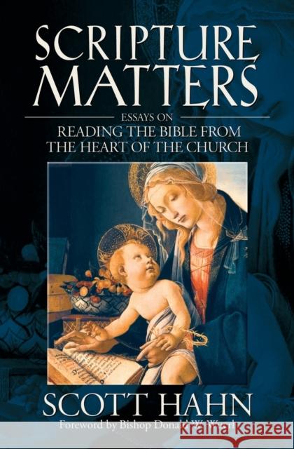 Scripture Matters: Essays on Reading the Bible from the Heart of the Church Scott Hahn Bishop Donald W. Wuerl 9781931018173