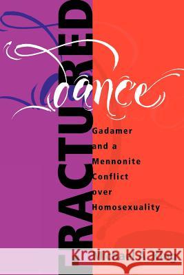 Fractured Dance: Gadamer and a Mennonite Conflict Over Homosexuality King, Michael a. 9781931038034 Pandora Press U. S.