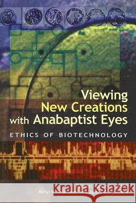 Viewing New Creations with Anabaptist Eyes: Ethics of Biotechnology Roman J. Miller 9781931038324