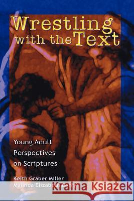 Wrestling with the Text: Young Adult Perspectives on Scripture Graber Miller, Keith 9781931038379 Pandora Press U. S.