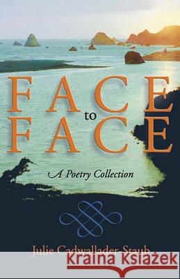 Face to Face: A Poetry Collection Julie Cadwallader-Staub 9781931038522 Cascadia Publishing House