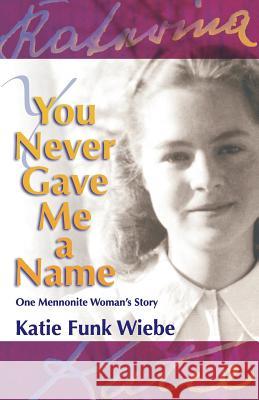 You Never Gave Me a Name: One Mennonite Woman's Story Wiebe, Katie Funk 9781931038560 Dreamseeker Books