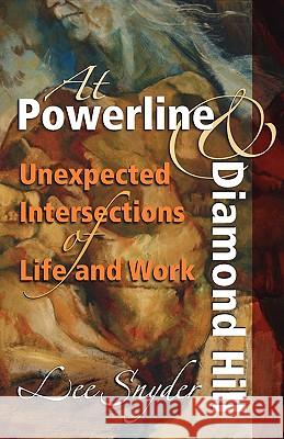 At Powerline and Diamond Hill: Unexpected Intersections of Life and Work Snyder, Lee 9781931038744 Dreamseeker Books