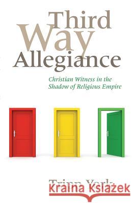 Third Way Allegiance: Christian Witness in the Shadow of Religious Empire York, Tripp 9781931038829 Pandora Press U. S.