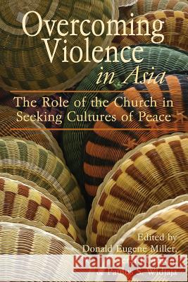 Overcoming Violence in Asia: The Role of the Church in Seeking Cultures of Peace Miller, Donald Eugene 9781931038898 Pandora Press U. S.