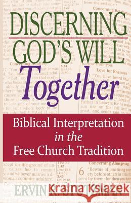 Discerning God's Will Together: Biblical Interpretation in the Free Church Tradition Stutzman, Ervin R. 9781931038959