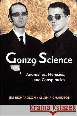 Gonzo Science: Anomalies, Heresies, and Conspiracies Richardson, Jim 9781931044639 Paraview Press