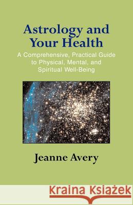 Astrology and Your Health Jeanne Avery 9781931044776 Paraview Special Editions