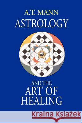 Astrology and the Art of Healing A. T. Mann 9781931044806 Paraview Press