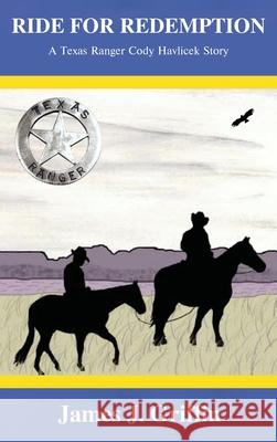 Ride for Redemption: A Texas Ranger Cody Havlicek Story James J Griffin 9781931079396 Condor Publishing, Inc.