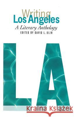Writing Los Angeles: A Literary Anthology: A Library of America Special Publication David L. Ulin 9781931082273 Library of America