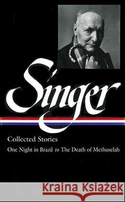 Isaac Bashevis Singer: Collected Stories Vol. 3: (LOA #151) : One Night in Brazil to The Death of Methuselah Isaac Bashevis Singer 9781931082631 Library of America