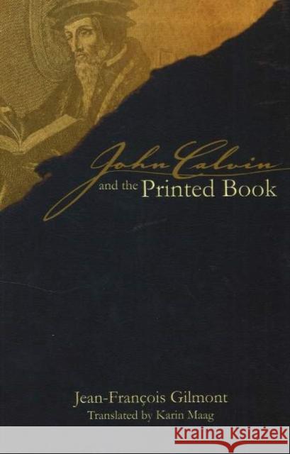 John Calvin and the Printed Book Jean-Francois Gilmont Karin Maag 9781931112567 Truman State University Press