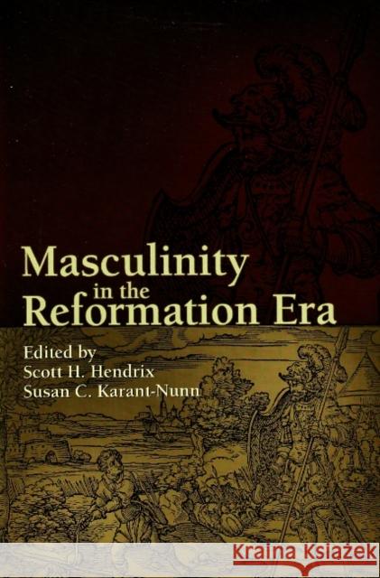 Masculinity in the Reformation Era Scott H. Hendrix Susan C. Karant-Nunn 9781931112765