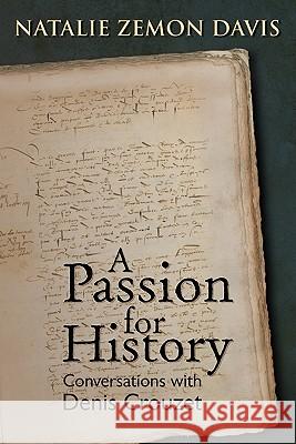 A Passion for History: Conversations with Denis Crouzet Natalie Zemon Davis Denis Crouzet Wolfe Michael 9781931112970