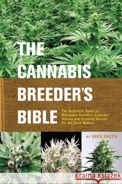 The Cannabis Breeder's Bible: The Definitive Guide to Marijuana Genetics, Cannabis Botany and Creating Strains for the Seed Market Green, Greg 9781931160278 Green Candy