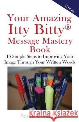 Your Amazing Itty Bitty Message Mastery Book: 15 Simple Steps to Improving Your Image through Your Written Words Coolidge, Sarah 9781931191098 Suzy Prudden