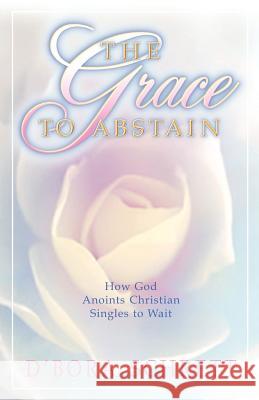 The Grace to Abstain D'Bora Schrett 9781931232364 Xulon Press