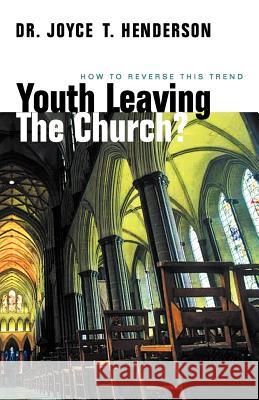 Youth Leaving the Church?: How to Reverse This Trend Joyce T Henderson, Dr 9781931232463 Xulon Press